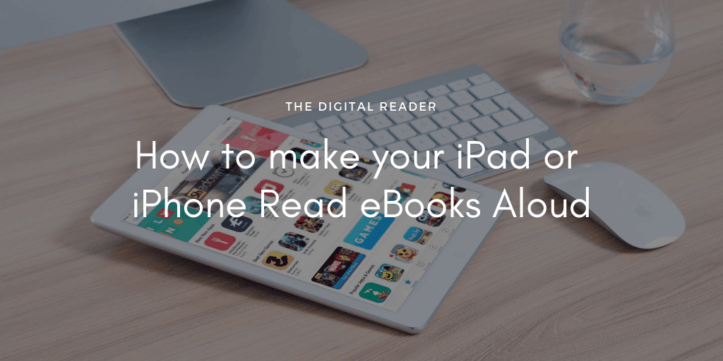 How to Make Your iPad or iPhone Read eBooks Aloud The Digital Reader