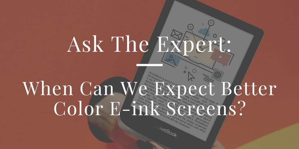 Ask The Expert: When Can We Expect Better Color E-ink Screens